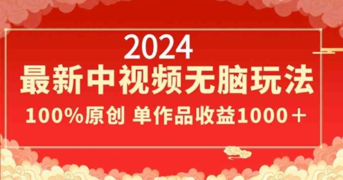 2024最新中视频无脑玩法，作品制作简单，100%原创，单作品收益1000＋【揭秘】|小鸡网赚博客