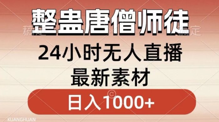 整蛊唐僧师徒四人,无人直播最新素材,小白也能一学就会就,轻松日入1000+【揭秘】|小鸡网赚博客