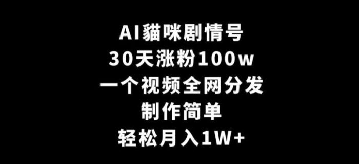 AI貓咪剧情号，30天涨粉100w，制作简单，一个视频全网分发，轻松月入1W+【揭秘】|小鸡网赚博客