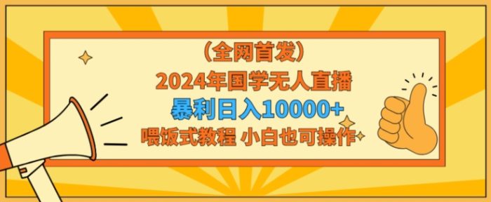 全网首发2024年国学无人直播暴力日入1w，加喂饭式教程，小白也可操作【揭秘】|小鸡网赚博客