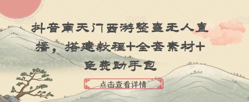 抖音南天门西游整蛊无人直播，搭建教程+全套素材+免费助手包|小鸡网赚博客