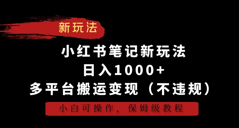 小红书笔记新玩法，日入1000+，多平台搬运变现（不违规），小白可操作，保姆级教程【揭秘】|小鸡网赚博客