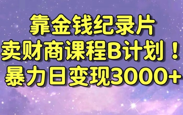 财经纪录片联合财商课程的变现策略,暴力日变现3000+,喂饭级别教学【揭秘】|小鸡网赚博客
