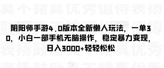 阴阳师手游4.0版本全新懒人玩法,一单30,小白一部手机无脑操作,稳定暴力变现【揭秘】|小鸡网赚博客