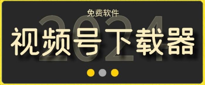 视频号高清免费下载器【支持window+mac系统】，全平台资源下载器|小鸡网赚博客