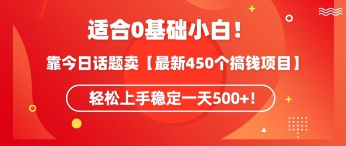 靠今日话题玩法卖【最新450个搞钱玩法合集】，轻松上手稳定一天500+【揭秘】|小鸡网赚博客