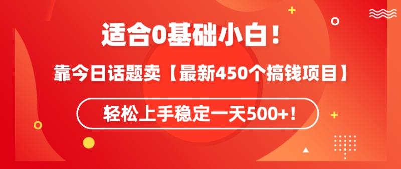 靠今日话题玩法卖【最新450个搞钱玩法合集】，轻松上手稳定一天500+【揭秘】|小鸡网赚博客