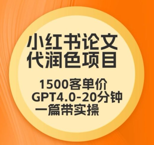 毕业季小红书论文代润色项目，本科1500，专科1200，高客单GPT4.0-20分钟一篇带实操【揭秘】|小鸡网赚博客
