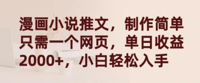 漫画小说推文，制作简单只需一个网页，单日收益2000+，小白轻松入手【揭秘】|小鸡网赚博客