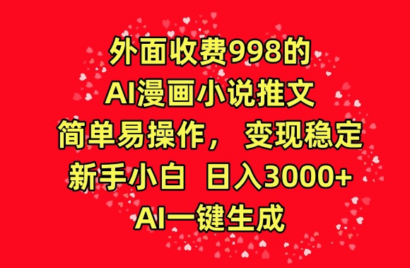 外面收费998的AI漫画小说推文，简单易操作，变现稳定，新手小白日入3000+，AI一键生成【揭秘】|小鸡网赚博客