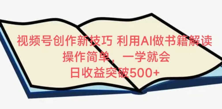 视频号创作新技巧，利用AI做书籍解读，操作简单，一学就会 日收益突破500+【揭秘】|小鸡网赚博客