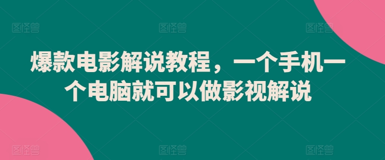 爆款电影解说教程，一个手机一个电脑就可以做影视解说|小鸡网赚博客