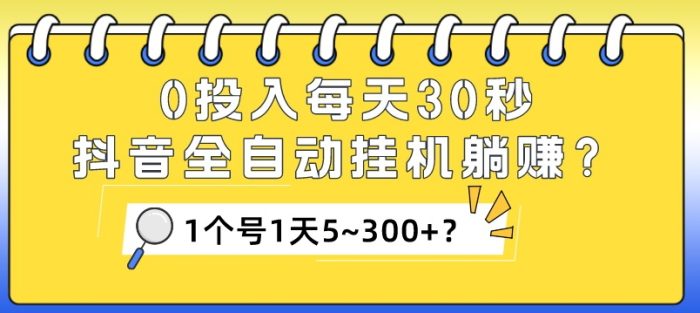 0投入每天30秒，抖音全自动挂机躺赚？1个号1天5~300+？|小鸡网赚博客