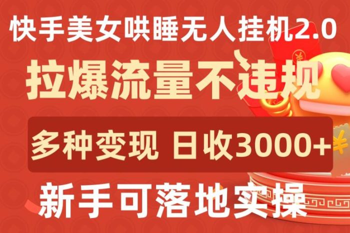快手美女哄睡无人挂机2.0.拉爆流量不违规，多种变现途径，日收3000+，新手可落地实操【揭秘】|小鸡网赚博客