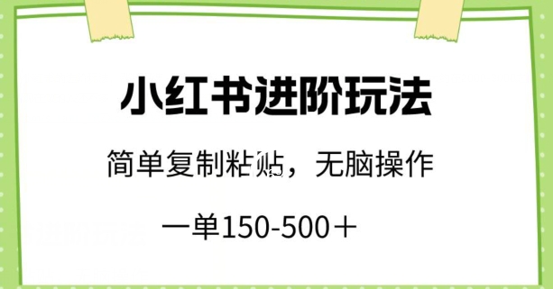 小红书进阶玩法，一单150-500+，简单复制粘贴，小白也能轻松上手【揭秘】|小鸡网赚博客