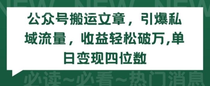 公众号搬运文章，引爆私域流量，收益轻松破万，单日变现四位数【揭秘】|小鸡网赚博客