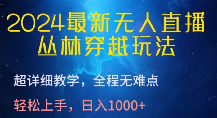2024最新无人直播，丛林穿越玩法，超详细教学，全程无难点，轻松上手，日入1000+【揭秘】|小鸡网赚博客
