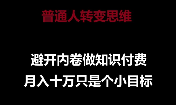 普通人转变思维，避开内卷做知识付费，月入十万只是一个小目标【揭秘】|小鸡网赚博客