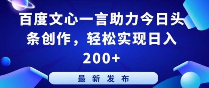 百度文心一言助力今日头条创作，轻松实现日入200+【揭秘】|小鸡网赚博客