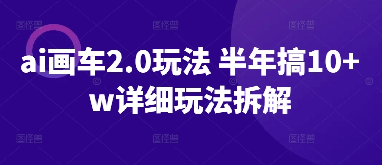 ai画车2.0玩法 半年搞10+w详细玩法拆解【揭秘】|小鸡网赚博客