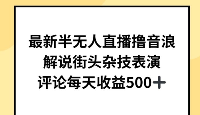 最新半无人直播撸音浪，解说街头杂技表演，平均每天收益500+【揭秘】|小鸡网赚博客