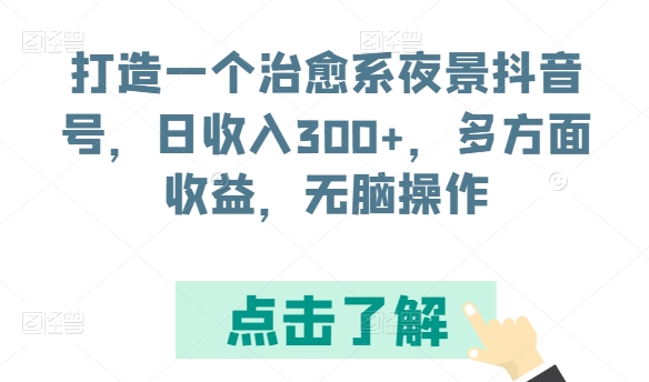 打造一个治愈系夜景抖音号，日收入300+，多方面收益，无脑操作【揭秘】|小鸡网赚博客