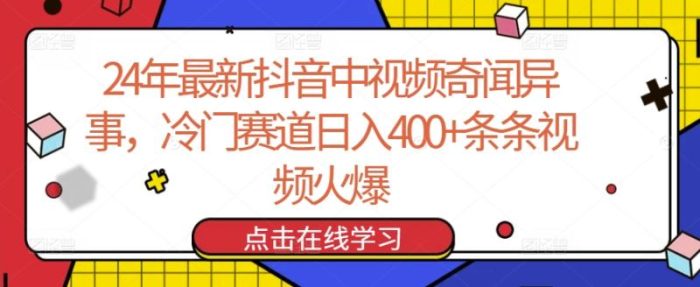 24年最新抖音中视频奇闻异事，冷门赛道日入400+条条视频火爆【揭秘】|小鸡网赚博客