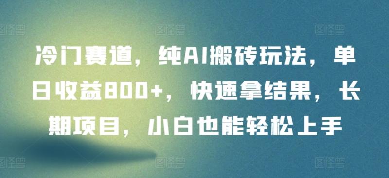冷门赛道，纯AI搬砖玩法，单日收益800+，快速拿结果，长期项目，小白也能轻松上手【揭秘】|小鸡网赚博客