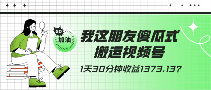傻瓜式搬运视频号，1天30分钟收益1373.13？|小鸡网赚博客