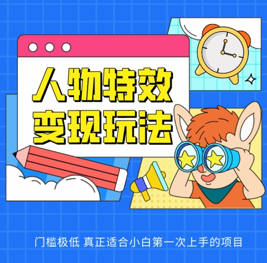 人物特效变现玩法，门槛极低，真正适合小白第一次上手的项目【揭秘】|小鸡网赚博客