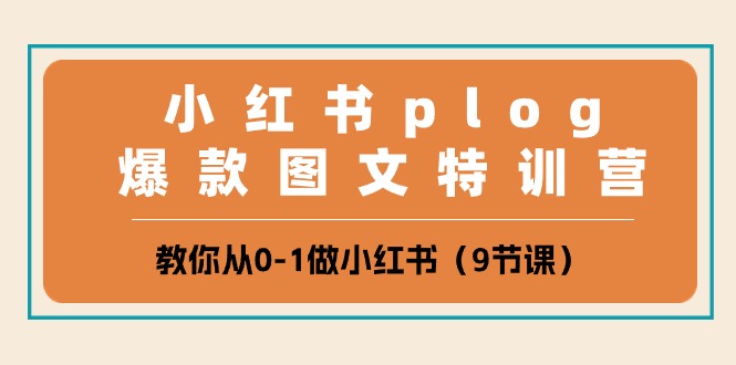 （10553期）小红书 plog爆款图文特训营，教你从0-1做小红书（9节课）|小鸡网赚博客