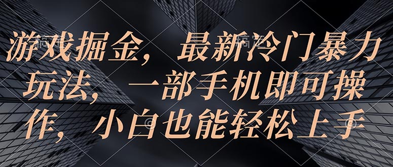 （10689期）游戏掘金，最新冷门暴力玩法，一部手机即可操作，小白也能轻松上手|小鸡网赚博客