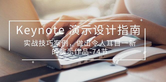 （10719期）Keynote 演示-设计指南，实战技巧案例，做出令人耳目一新的演示作品-74节|小鸡网赚博客