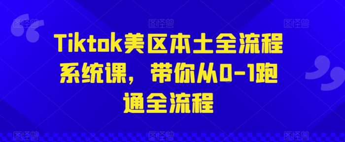 Tiktok美区本土全流程系统课，带你从0-1跑通全流程|小鸡网赚博客