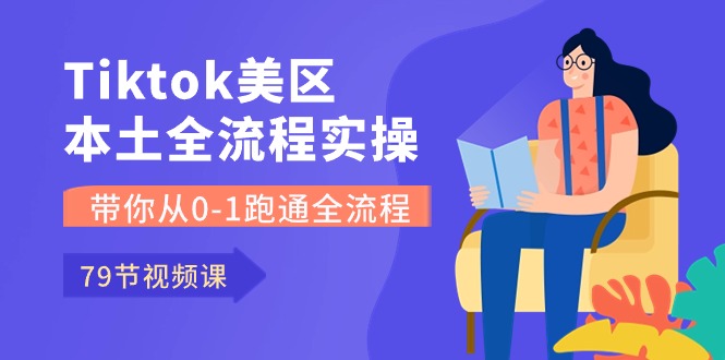 （10743期）Tiktok-美区本土全流程实操课，带你从0-1跑通全流程（79节课）|小鸡网赚博客