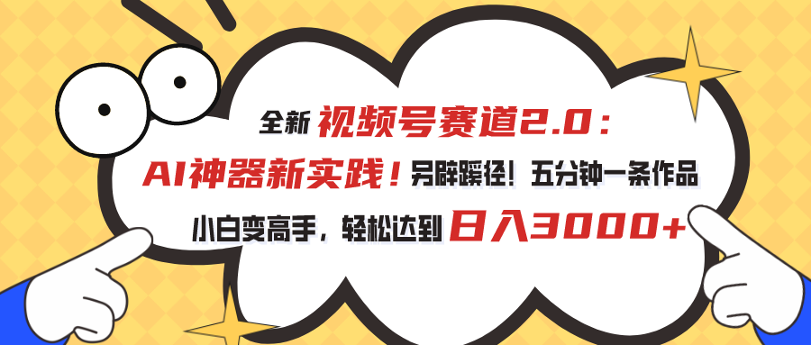 （10866期）视频号赛道2.0：AI神器新实践！另辟蹊径！五分钟一条作品，小白变高手…|小鸡网赚博客