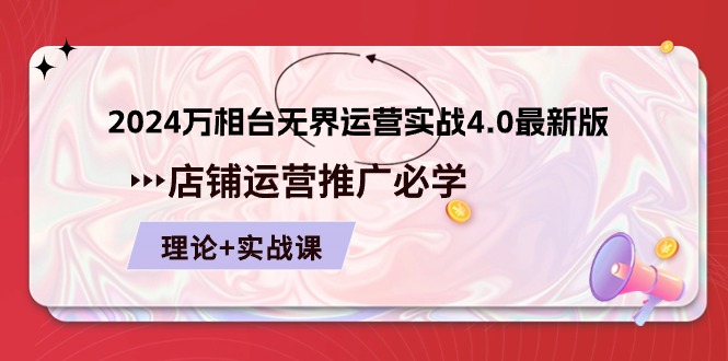 （10892期）2024-万相台 无界 运营实战4.0最新版，店铺 运营推广必修 理论+实操|小鸡网赚博客