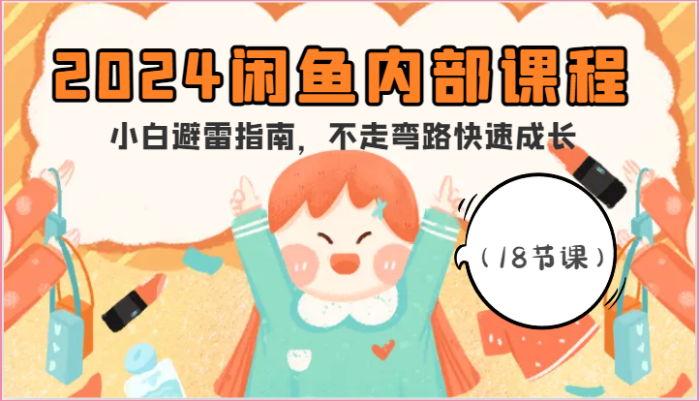 2024闲鱼内部课程,小白避雷指南,不走弯路快速成长(18节课)|小鸡网赚博客