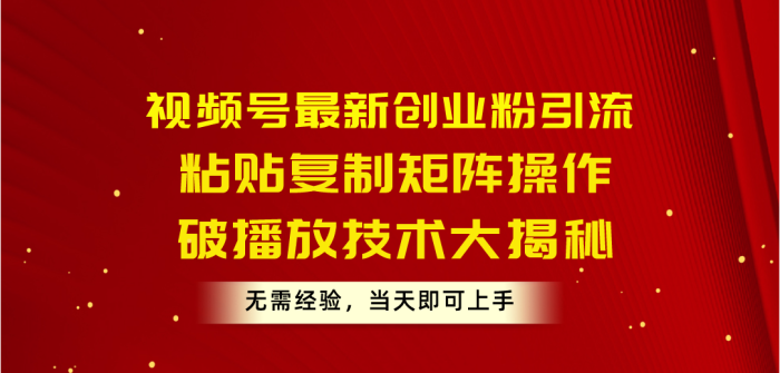 (10803期)视频号最新创业粉引流,粘贴复制矩阵操作,破播放技术大揭秘,无需经验…|小鸡网赚博客