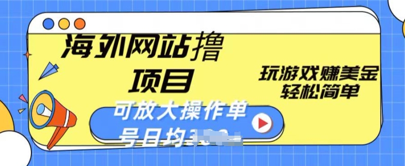 海外网站撸金项目，玩游戏赚美金，轻松简单可放大操作，单号每天均一两张|小鸡网赚博客