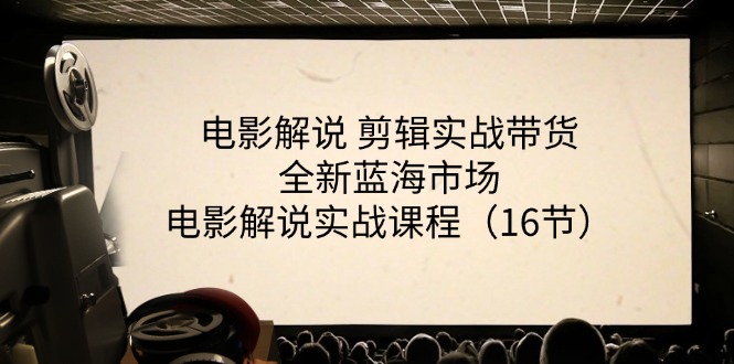 （11367期）电影解说 剪辑实战带货全新蓝海市场，电影解说实战课程（16节）|小鸡网赚博客
