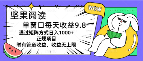 （11377期）坚果阅读单窗口每天收益9.8通过矩阵方式日入1000+正规项目附有管道收益…|小鸡网赚博客