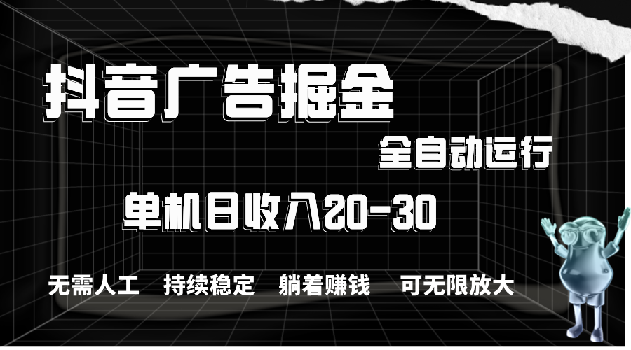 （11424期）抖音广告掘金，单机产值20-30，全程自动化操作|小鸡网赚博客