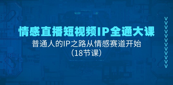 （11497期）情感直播短视频IP全通大课，普通人的IP之路从情感赛道开始（18节课）|小鸡网赚博客