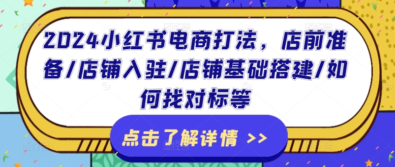 2024小红书电商打法，店前准备/店铺入驻/店铺基础搭建/如何找对标等|小鸡网赚博客