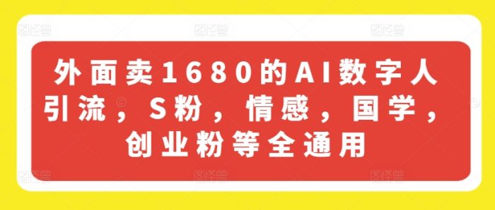 外面卖1680的AI数字人引流，S粉，情感，国学，创业粉等全通用|小鸡网赚博客