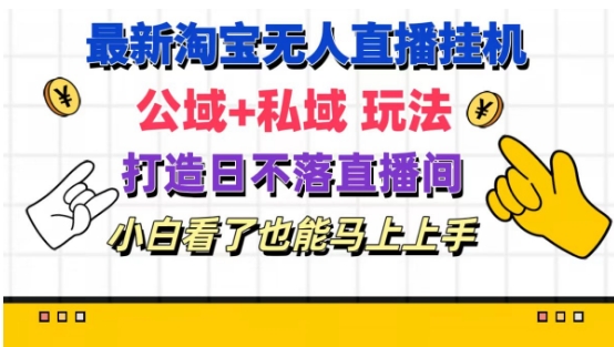 最新淘宝挂机无人直播 公域+私域玩法打造真正的日不落直播间 小白看了也能马上上手|小鸡网赚博客