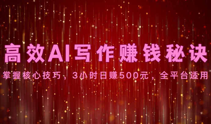 高效AI写作赚钱秘诀：掌握核心技巧，3小时日赚500元，全平台适用|小鸡网赚博客