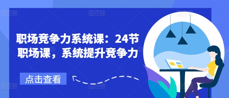 职场竞争力系统课：24节职场课，系统提升竞争力|小鸡网赚博客