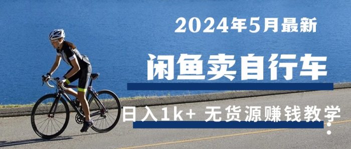 （10543期）2024年5月闲鱼卖自行车日入1k+ 最新无货源赚钱教学|小鸡网赚博客
